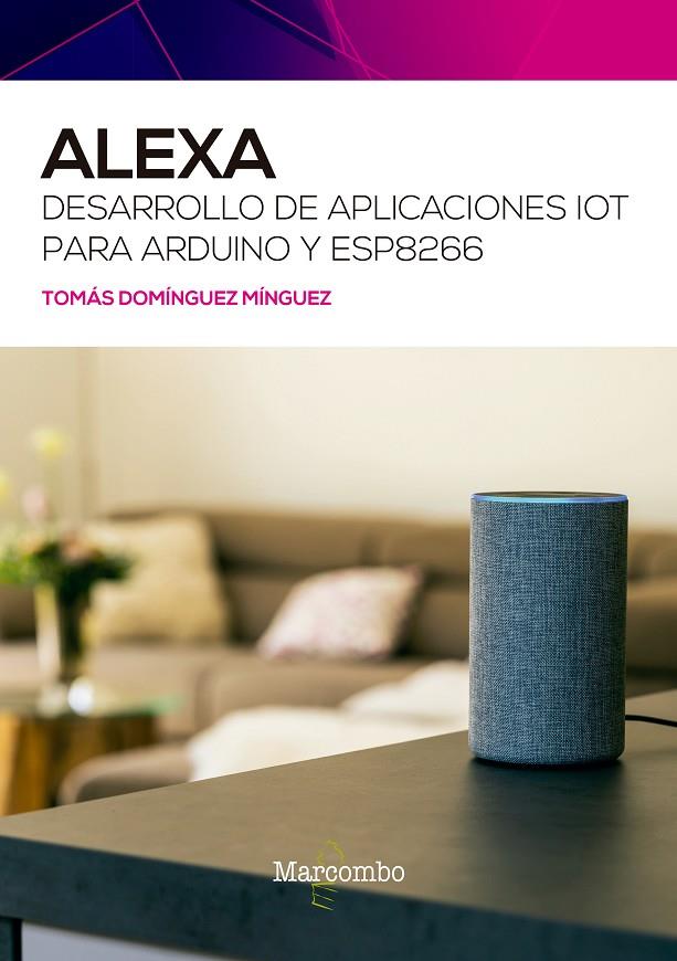 ALEXA. DESARROLLO DE APLICACIONES IOT PARA ARDUINO Y ESP8266 | 9788426732484 | DOMÍNGUEZ MÍNGUEZ, TOMÁS