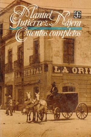 CUENTOS COMPLETOS Y OTRAS NARRACIONES | 9789681614430 | GUTIÉRREZ NÁJERA, MANUEL
