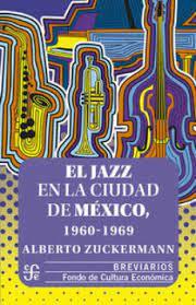 JAZZ EN LA CIUDAD DE MEXICO, 1960-1969, EL | 9786071676351 | ZUCKERMANN, ALBERTO