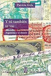 Y TU TAMBIEN TE VAS. ARGENTINA Y EL DINERO | 9789871156726 | AVILA, PATRICIA