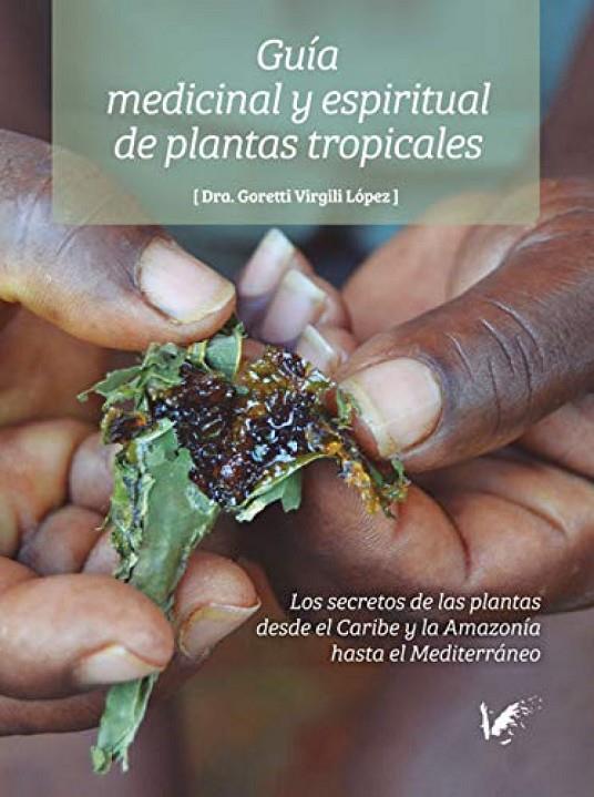 GUÍA MEDICINAL Y ESPIRITUAL DE PLANTAS TROPICALES | 9788494678240 | VIRGILI LÓPEZ, GORETTI