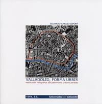 VALLADOLID, FORMA URBIS: RESTITUCIÓN INFOGRÁFICA DEL PATRIMONIO URBANO PERDIDO | 9788484485414 | CARAZO LEFORT, EDUARDO ANTONIO