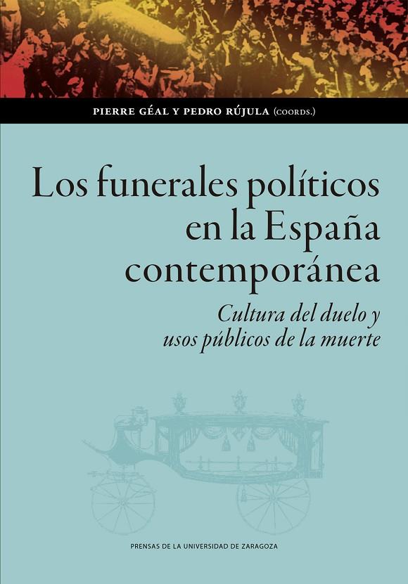 FUNERALES POLÍTICOS EN LA ESPAÑA CONTEMPORÁNEA, LOS | 9788413406015 | GÉAL, PIERRE  /  RÚJULA, PEDRO
