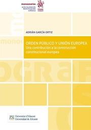 ORDEN PÚBLICO Y UNIÓN EUROPEA. UNA CONTRIBUCIÓN A LA CONSTRUCCIÓN CONSTITUCIONAL EUROPEA | 9788411304184 | GARCIA ORTIZ, ADRIAN