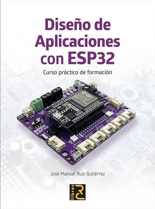 DISEÑO DE APLICACIONES CON ESP32 CURSO PRÁCTICO DE FORMACIÓN | 9788412782592