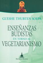 ENSEÑANZAS BUDISTAS EN TORNO AL VEGETARIANISMO | 9788496478589 | GUESHE THUBTEN SOEPA