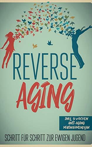 REVERSE AGING - SCHRITT FÜR SCHRITT ZUR EWIGEN JUGEND: INKL. 10 WOCHEN ANTI-AGING MAßNAHMENPLAN | 9783751905947 | BLUMENBERG, LEA