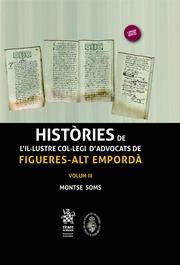 HISTÒRIES DE L'IL·LUSTRE COL·LEGI D'ADVOCATS DE FIGUERES - ALT EMPORDÀ VOLUM III | 9788491433453 | SOMS SOLER, MONTSERRAT