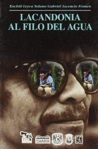 LACANDONIA AL FILO DEL AGUA | 9789681648190 | LEYVA SOLANO, XOCHITL / ASCENCIO FRANCO, GABRIEL