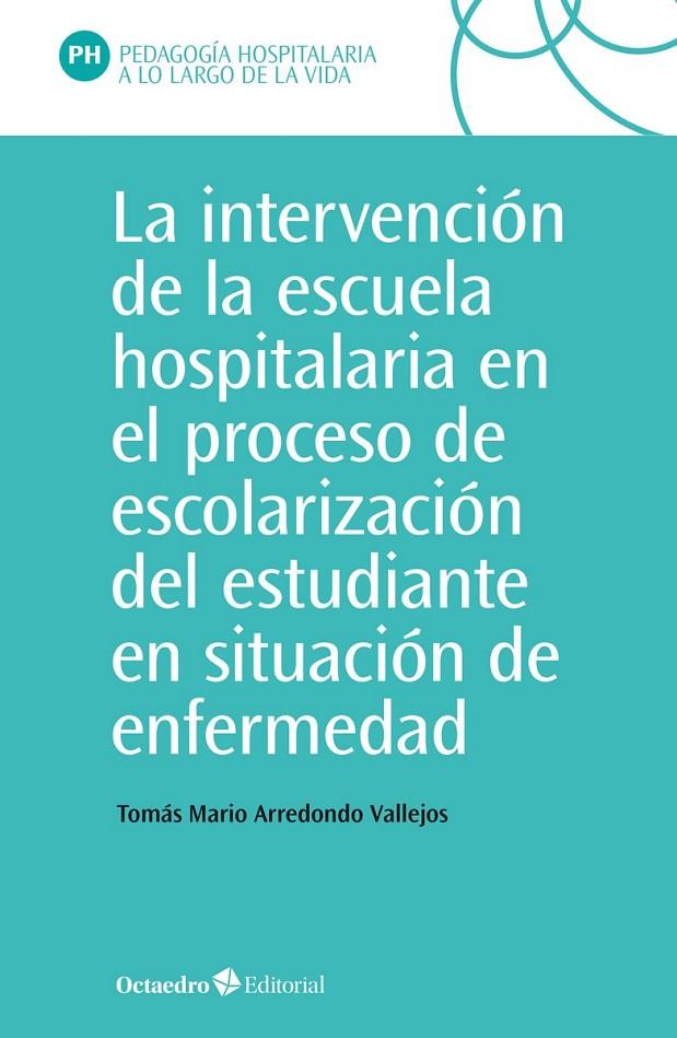 INTERVENCIÓN DE LA ESCUELA HOSPITALARIA EN EL PROCESO DE ESCOLARIZACIÓN DEL ESTUDIANTE EN SITUACIÓN | 9788418348426 | ARREDONDO VALLEJOS, TOMAS MARIO