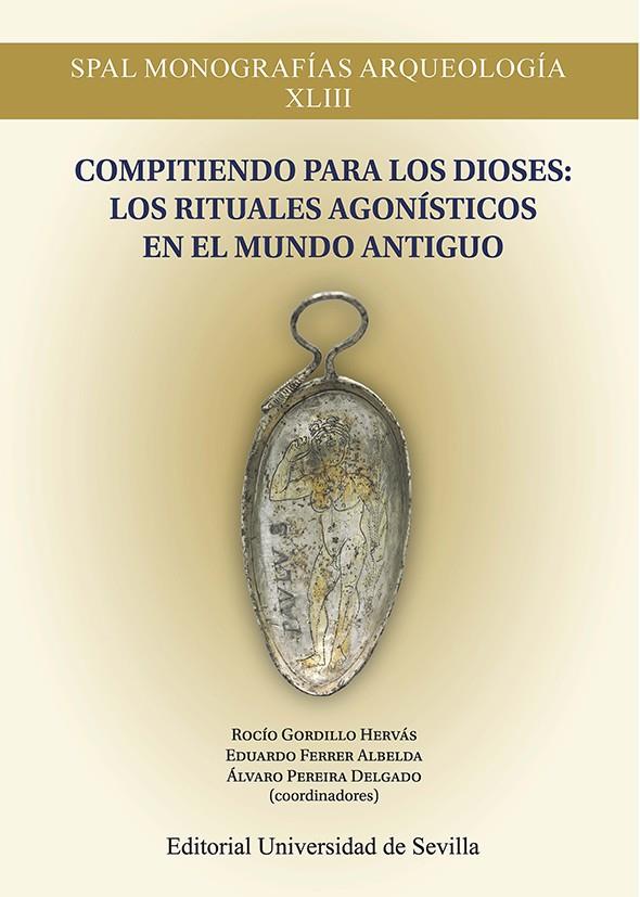 COMPITIENDO PARA LOS DIOSES : LOS RITUALES AGONÍSTICOS EN EL MUNDO ANTIGUO | 9788447230235 | GORDILLO HERVÁS, ROCÍO/PEREIRA DELGADO, ÁLVARO/DOMÍNGUEZ MONEDERO, ADOLFO J./FORNIS, CÉSAR/LÓPEZ SÁN