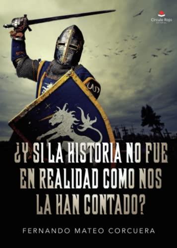 Y SI LA HISTORIA NO FUE EN REALIDAD COMO NOS LA HAN CONTADO? | 9788411374460 | MATEO CORCUERA, FERNANDO