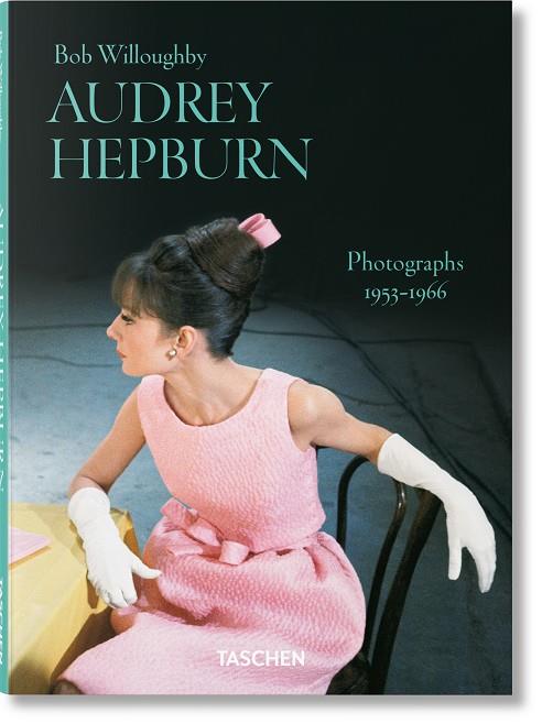 BOB WILLOUGHBY. AUDREY HEPBURN. PHOTOGRAPHS 1953–1966 | 9783836597098 | WILLOUGHBY, BOB