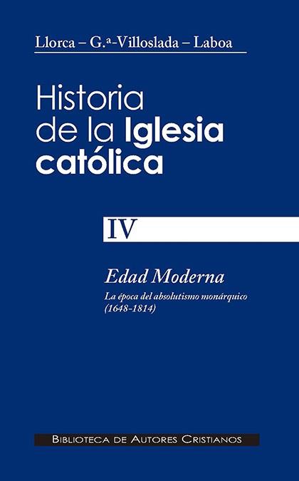 HISTORIA DE LA IGLESIA CATÓLICA. IV: EDAD MODERNA: LA ÉPOCA DEL ABSOLUTISMO MONÁRQUICO (1648-1814) | 9788479147518 | GARCÍA-VILLOSLADA, RICARDO / LABOA GALLEGO, JUAN MARÍA