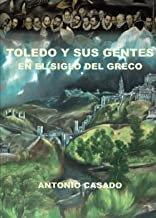 TOLEDO Y SUS GENTES EN EL SIGLO DEL GRECO | 9788416838905 | CASADO POYALES, ANTONIO