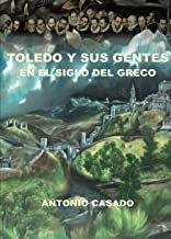 TOLEDO Y SUS GENTES EN EL SIGLO DEL GRECO | 9788416838905 | CASADO POYALES, ANTONIO