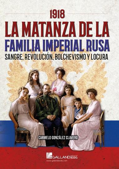 1918. LA MATANZA DE LA FAMILIA IMPERIAL RUSA. SANGRE, REVOLUCIÓN, BOLCHEVISMO Y LOCURA | 9788419469250 | GONZÁLEZ CLAVERO, CARMELO