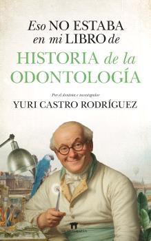 ESO NO ESTABA EN MI LIBRO DE HISTORIA DE LA ODONTOLOGÍA | 9791387941123 | CASTRO RODRÍGUEZ, YURI