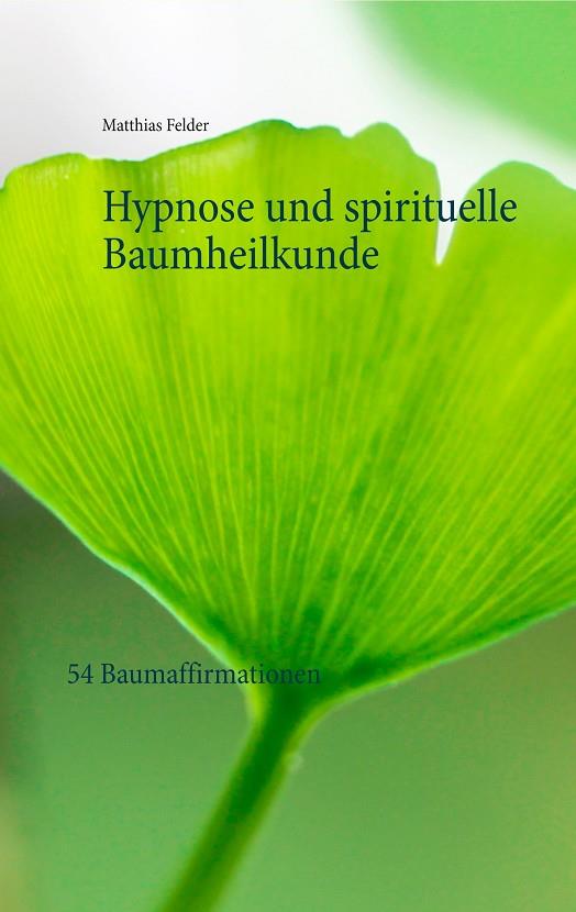 HYPNOSE UND SPIRITUELLE BAUMHEILKUNDE | 9783749484805 | FELDER, MATTHIAS