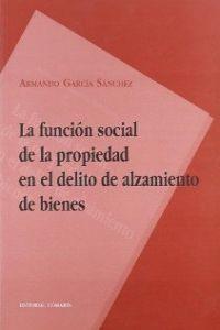 FUNCION SOCIAL DE PROPIEDAD EN DELITO DE ALZAMIENTO BIENES, LA | 9788484447443 | GARCIA SANCHEZ, ARMANDO