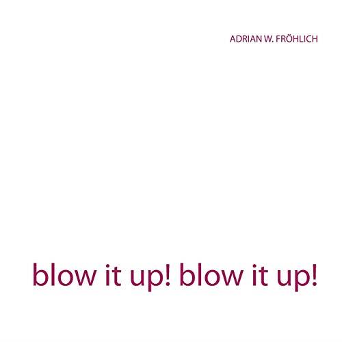 BLOW IT UP! BLOW IT UP! | 9783750436428 | FROHLICH, ADRIAN W.