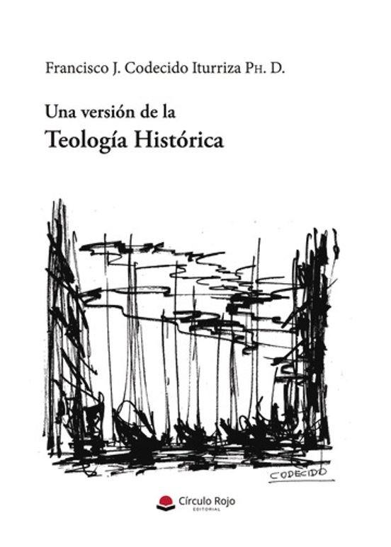 VERSIÓN DE LA TEOLOGÍA HISTÓRICA, UNA | 9788410971349 | CODECIDO ITURRIZA, FRANCISCO JOSÉ