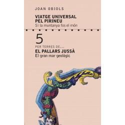 VIATGE UNIVERSAL PEL PIRINEU. PER TERRES DE... EL PALLARS JUSSÀ. EL GRAN MAR GEOLÒGIC | 9788494755040 | OBIOLS, JOAN