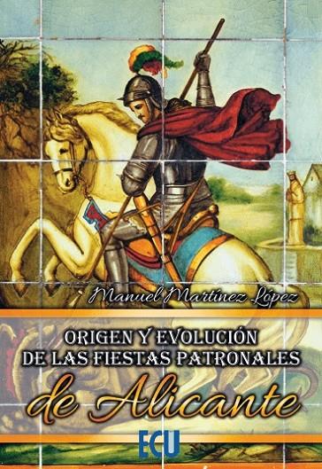 ORIGEN Y EVOLUCIÓN DE LAS FIESTAS PATRONALES DE LA PROVINCIA DE ALICANTE | 9788417924317 | MARTÍNEZ LÓPEZ, MANUEL