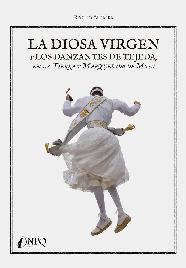 DIOSA VIRGEN Y LOS DANZANTES DE TEJEDA EN LA TIERRA Y MARQUESADO DE MOYA, LA | 9788418496998 | ALGARRA, RÉGULO