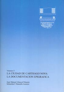 CIUDAD DE CARTHAGO NOVA, LA : LA DOCUMENTACIÓN EPIGRÁFICA. TOMO I Y II | 9788483710029 | ABASCAL PALAZÓN, JUAN MANUEL / RAMALLO ASENSIO, SEBASTIÁN FEDERICO