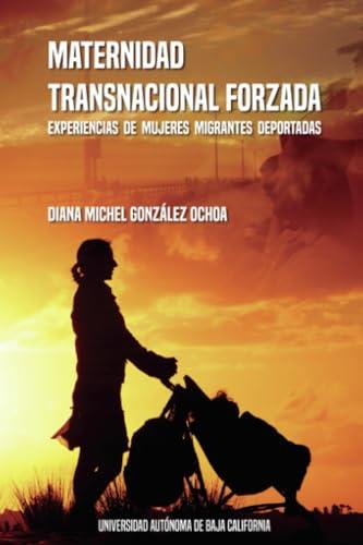 MATERNIDAD TRANSNACIONAL FORZADA | 9786076078440 | GONZÁLEZ OCHOA, DIANA MICHEL