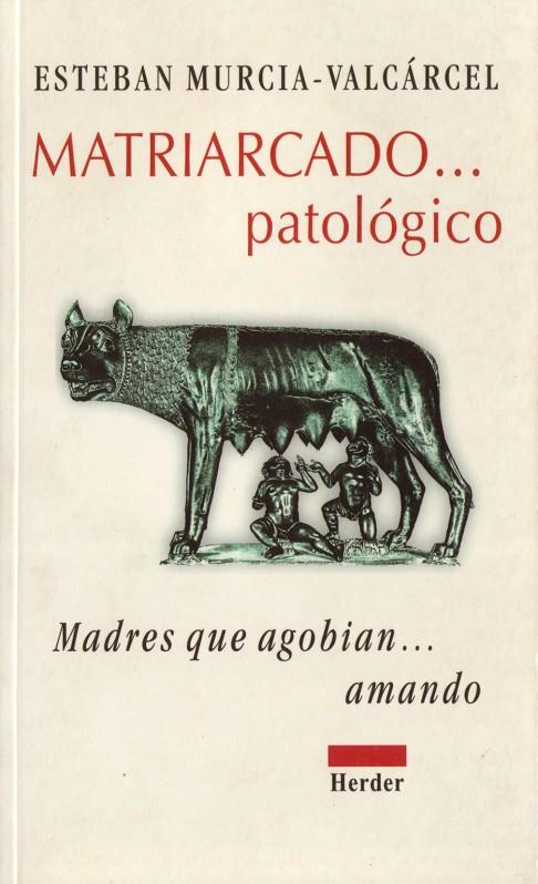 MATRIARCADO PATOLÓGICO : MADRES QUE AGOBIAN AMANDO | 9788425420245 | MURCIA-VALCÁRCEL, ESTEBAN