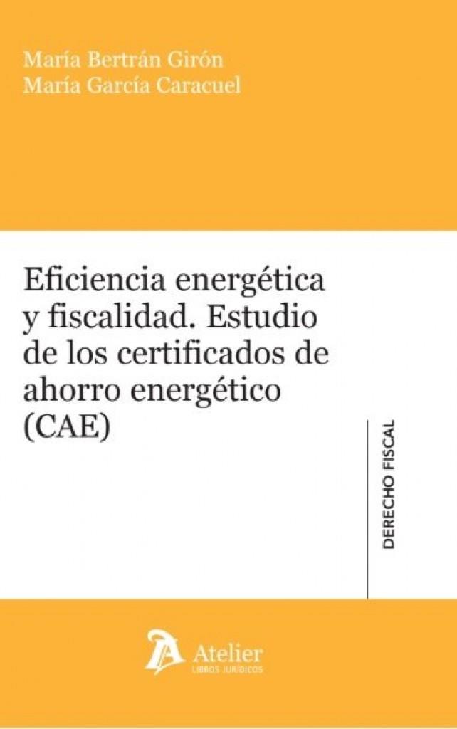 EFICIENCIA ENERGETICA Y FISCALIDAD. ESTUDIO DE LOS CERTIFICADOS DE ahorro energético (CAE) | 9791388096242 | BERTRAN GIRON, MARIA / GARCIA CARACUEL, MARIA