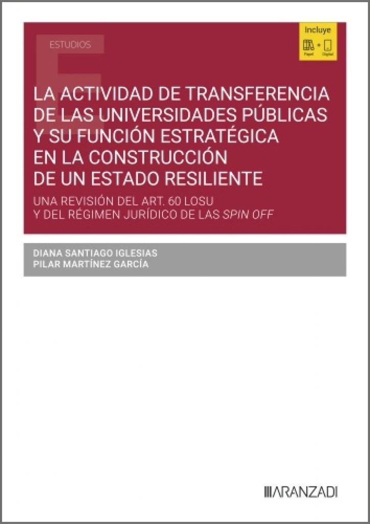 ACTIVIDAD DE TRANSFERENCIA DE LAS UNIVERSIDADES PÚBLICAS Y SU FUNCIÓN ESTRATÉGICA EN LA CONSTRUCCIÓN DE UN ESTADO RESILIENTE, LA | 9788411629805 | SANTIAGO IGLESIAS, DIANA / MARTINEZ GARCIA, PILAR