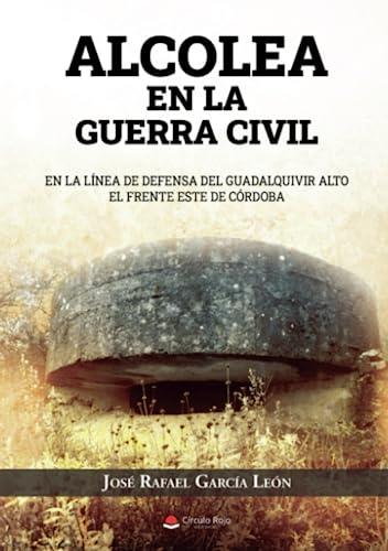 ALCOLEA EN LA GUERRA CIVIL | 9788411557993 | GARCÍA LEÓN, JOSÉ RAFAEL