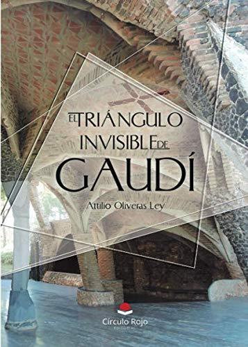 TRIÁNGULO INVISIBLE DE GAUDÍ, EL | 9788413172200 | OLIVERAS LEY, ATTILIO