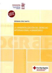 AMBIENTALIZACIÓN DEL DERECHO INTERNACIONAL HUMANITARIO, LA | 9788491430629 | DÍAZ SANTIS, BÁRBARA