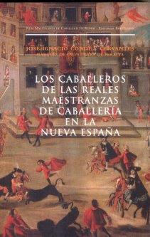 CABALLEROS DE LAS REALES MAESTRANZAS DE CABALLERÍA EN LA NUEVA ESPAÑA, LOS | 9788481917956 | CONDE CERVANTES, JOSÉ IGNACIO