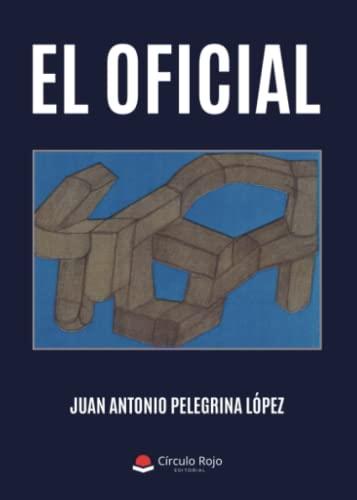 OFICIAL, EL | 9788411373746 | PELEGRINA LÓPEZ, JUAN ANTONIO