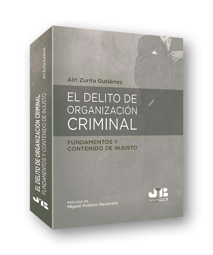 DELITO DE ORGANIZACIÓN CRIMINAL, EL : FUNDAMENTOS Y CONTENIDO DE INJUSTO | 9788412126013 | ZURITA GUTIERREZ, ALRI