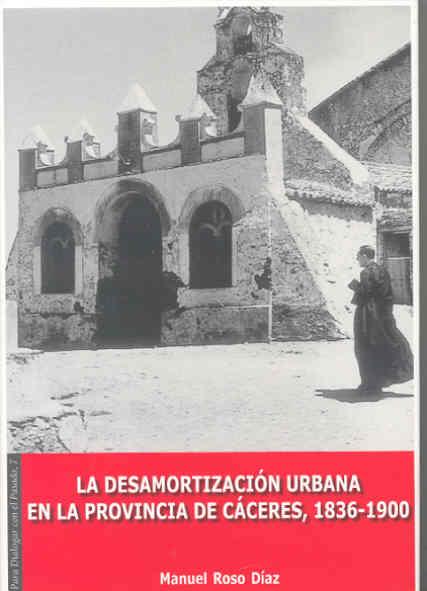 DESAMORTIZACIÓN URBANA EN LA PROVINCIA DE CÁCERES (1836-1900), LA | 9788477237037 | ROSO DÍAZ, MANUEL