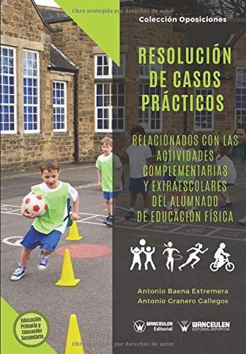 RESOLUCIÓN DE CASOS PRÁCTICOS RELACIONADOS CON LAS ACTIVIDADES COMPLEMENTARIAS Y ESTRAESCOLARES DEL ALUMNADO DE EDUCACIÓN FÍSICA | 9788499934129 | GRANERO GALLEGOS, ANTONIO