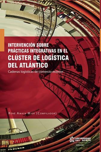 INTERVENCIÓN SOBRE PRÁCTICAS INTEGRATIVAS EN EL CLÚSTER DE LOGÍSTICA DEL ATLÁNTICO | 9789587419689 | AMAYA MIER, RENÉ