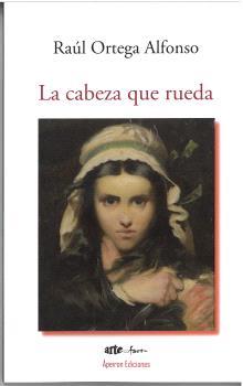 CABEZA QUE RUEDA, LA | 9788412699289 | ORTEGA ALFONSO, RAÚL