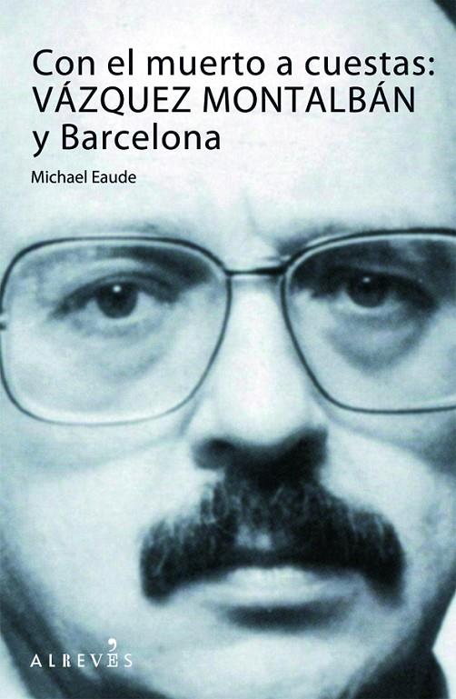 CON EL MUERTO A CUESTAS. VAZQUEZ MONTALBAN Y BARCELONA | 9788415098324 | EAUDE, MICHAEL