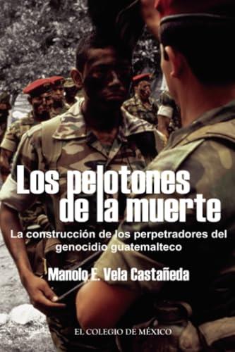 PELOTONES DE LA MUERTE, LOS | 9786074623680 | VELA CASTAÑEDA, MANOLO E.