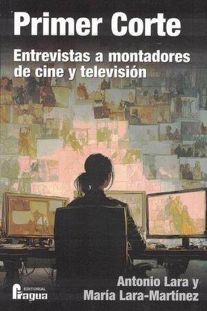 PRIMER CORTE. ENTREVISTAS A MONTADORES DE CINE Y TELEVISIÓN | 9791399002065 | LARA, ANTONIO / LARA-MARTINEZ, MARIA