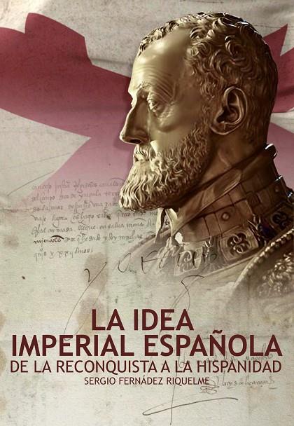 LA IDEA IMPERIAL ESPAÚOLA | 9788419764485 | FERNANDEZ RIQUELME, SERGIO