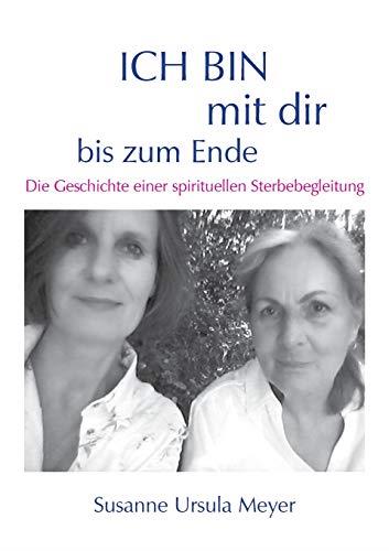 ICH BIN MIT DIR BIS ZUM ENDE. DIE GESCHICHTE EINER SPIRITUELLEN STERBEBEGLEITUNG | 9783750468863 | MEYER, SUSANNE URSULA