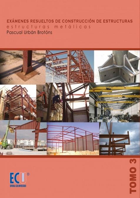 EXÁMENES RESUELTOS DE CONSTRUCCIÓN DE ESTRUCTURAS. ESTRUCTURAS METÁLICAS. TOMO III | 9788484548652 | URBÁN BROTÓNS, PASCUAL